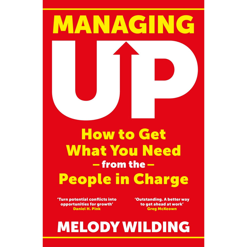 Managing Up: How to Get What You Need from the People in Charge - The Book Bundle