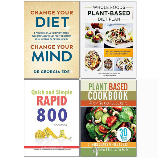 Change Your Diet Change Your Mind, Whole Foods Plant-Based Diet Plan, Quick and Simple Rapid 800 Cookbook & Plant Based Cookbook For Beginners 4 Books Collection Set - The Book Bundle