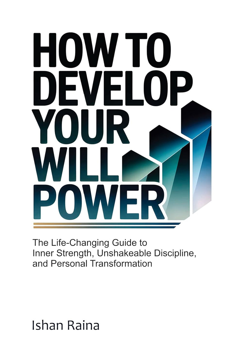 How To Develop Your Will Power By Ishan Raina: The Life Changing Guide To Inner Strength - Non Fiction - Paperback