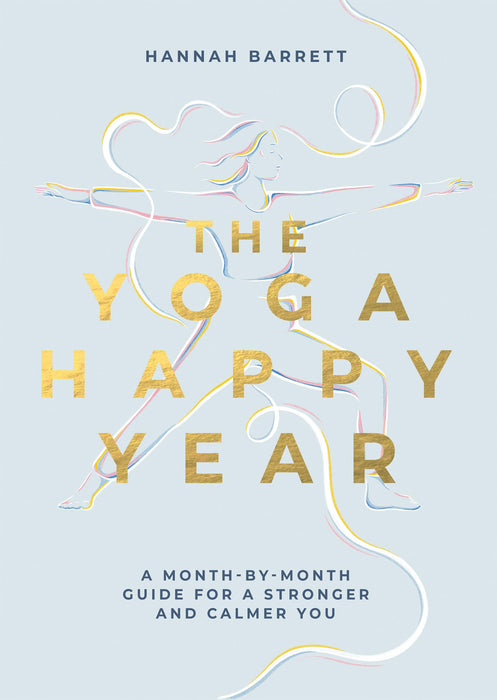 The Yoga Happy Year: A Month-by-Month Guide For A Stronger And Calmer You