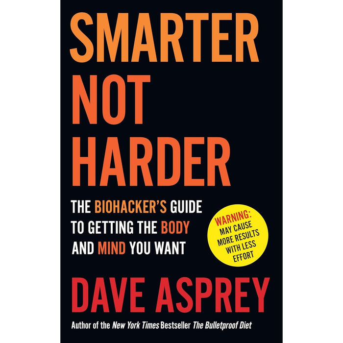 Smarter Not Harder: The Biohacker’s Guide to Getting the Body and Mind You Want by Dave Asprey - The Book Bundle