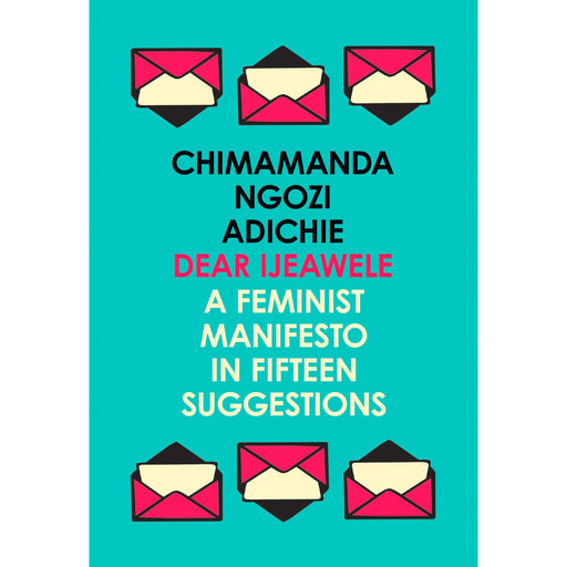 Dear Ijeawele, or a Feminist Manifesto in Fifteen Suggestions: The Inspiring Guide to Raising a Feminist from global - The Book Bundle