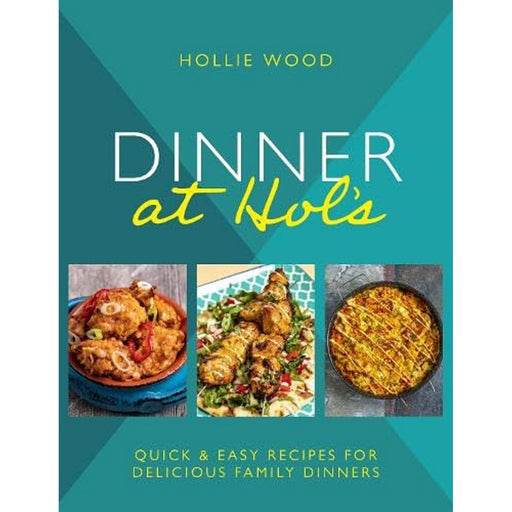 Dinner At Hol's: Quick and easy recipes for delicious family dinners Hardcover - The Book Bundle