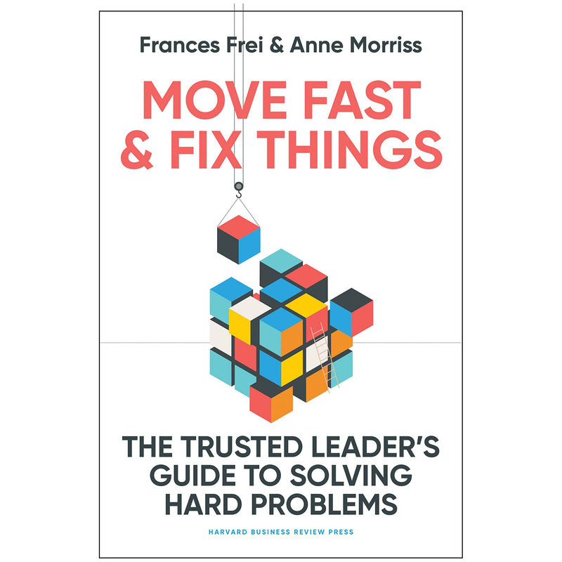 Move Fast and Fix Things: The Trusted Leader's Guide to Solving Hard Problems - The Book Bundle