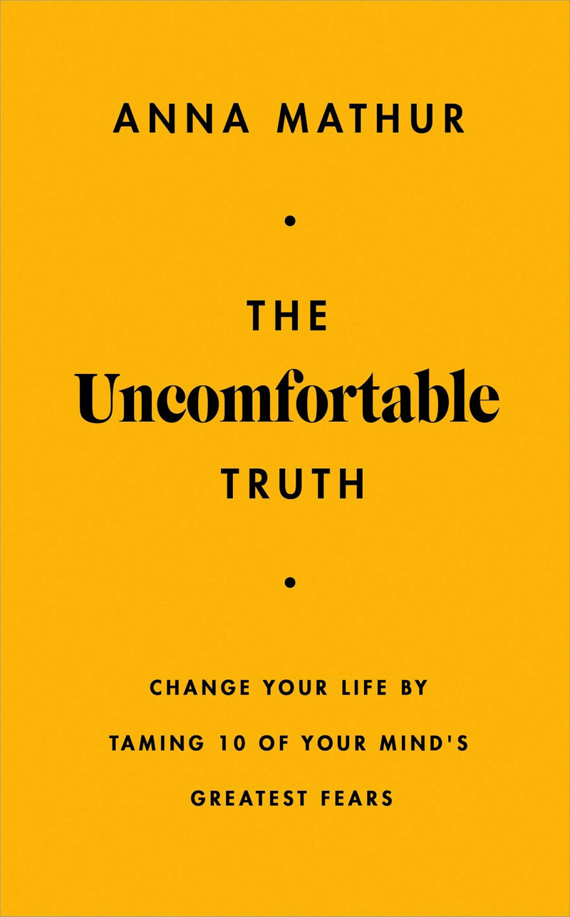 The Uncomfortable Truth: Change Your Life By Taming 10 Of Your Mind's Greatest Fears - Non Fiction
