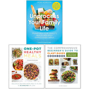 Unprocess Your Family Life, One Pot Healthy Meals & The Comprehensive Beginner's Guide to Plant-Based Cookbook 3 Books Collection Set - The Book Bundle