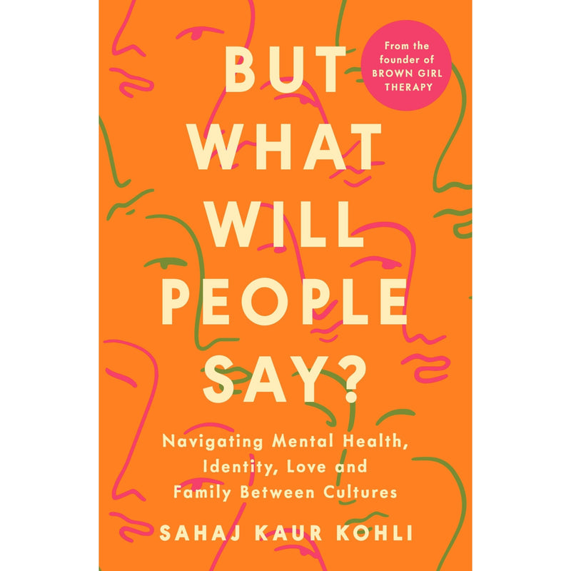 But What Will People Say?: Navigating Mental Health, Identity, Love and Family Between Cultures / Sahaj Kaur Kohli - The Book Bundle
