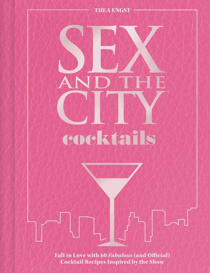 Sex and the City Cocktails: Fall in Love with 60 Fabulous Official Cocktail Recipes Inspired by the Show - Non Fiction