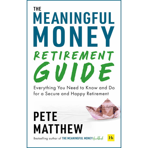 The Meaningful Money Retirement Guide: Everything You Need to Know and Do for A Secure and Happy Retirement / Pete Matthew - The Book Bundle