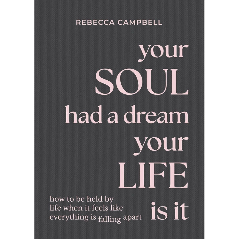 Your Soul Had a Dream, Your Life Is It: How to Be Held by Life When It Feels Like Everything Is Falling Apart