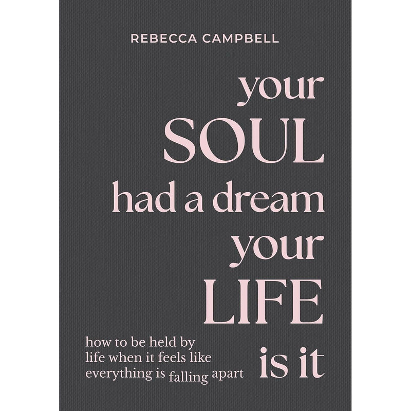 Your Soul Had a Dream, Your Life Is It: How to Be Held by Life When It Feels Like Everything Is Falling Apart