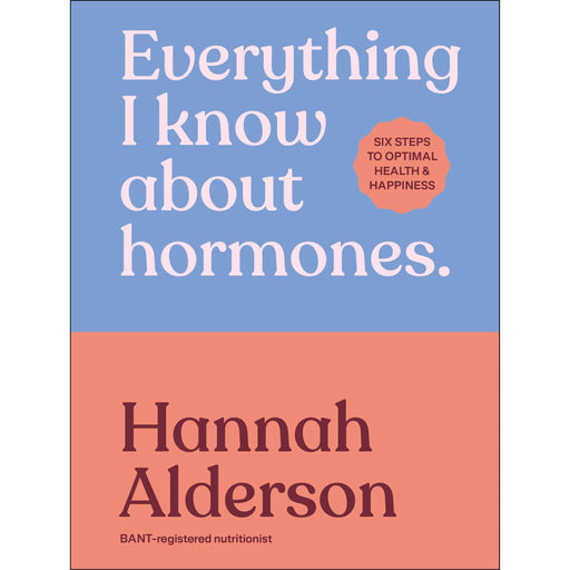 Everything I Know About Hormones: Six Steps to Optimal Health and Happiness - The Book Bundle