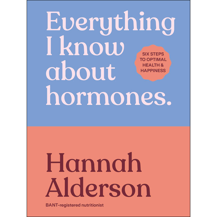 Everything I Know About Hormones: Six Steps to Optimal Health and Happiness - The Book Bundle
