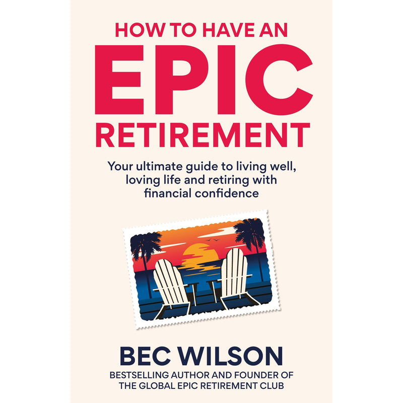 How to Have an Epic Retirement: Your ultimate guide to living well, loving life and retiring with financial confidence - The Book Bundle