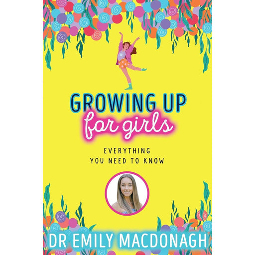 Growing Up for Girls: Everything You Need to Know by Dr Emily MacDonagh - The Book Bundle
