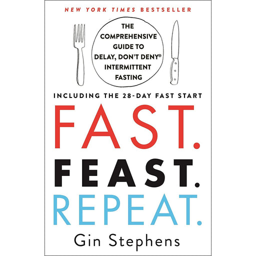 Fast. Feast. Repeat.: The Comprehensive Guide to Delay, Don't Deny Intermittent Fasting--Including the 28-Day Fast Start - The Book Bundle