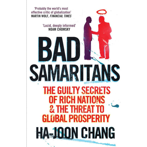 Bad Samaritans: The Guilty Secrets of Rich Nations and the Threat to Global Prosperity by Ha-Joon Chang - The Book Bundle