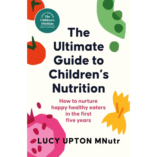 The Ultimate Guide to Children's Nutrition: How to nurture happy, healthy eaters in the first five years - The Book Bundle