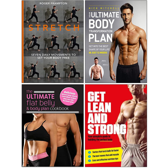 Stretch [Hardcover], Your Ultimate Body Transformation Plan, The Ultimate Flat Belly and Body Plan Cookbook and Get Lean And Strong 4 Books Collection Set - The Book Bundle