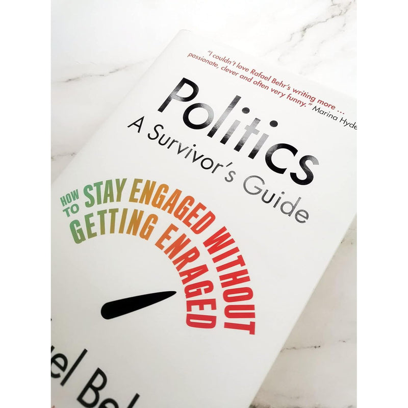 Politics: A Survivor’s Guide: How to Stay Engaged without Getting Enraged  by Rafael Behr Hardcover