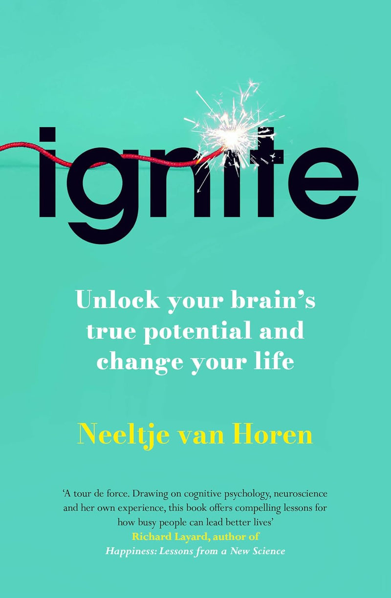 Ignite Unlock your brain's true potential - and change your life by Neeltje van Horen