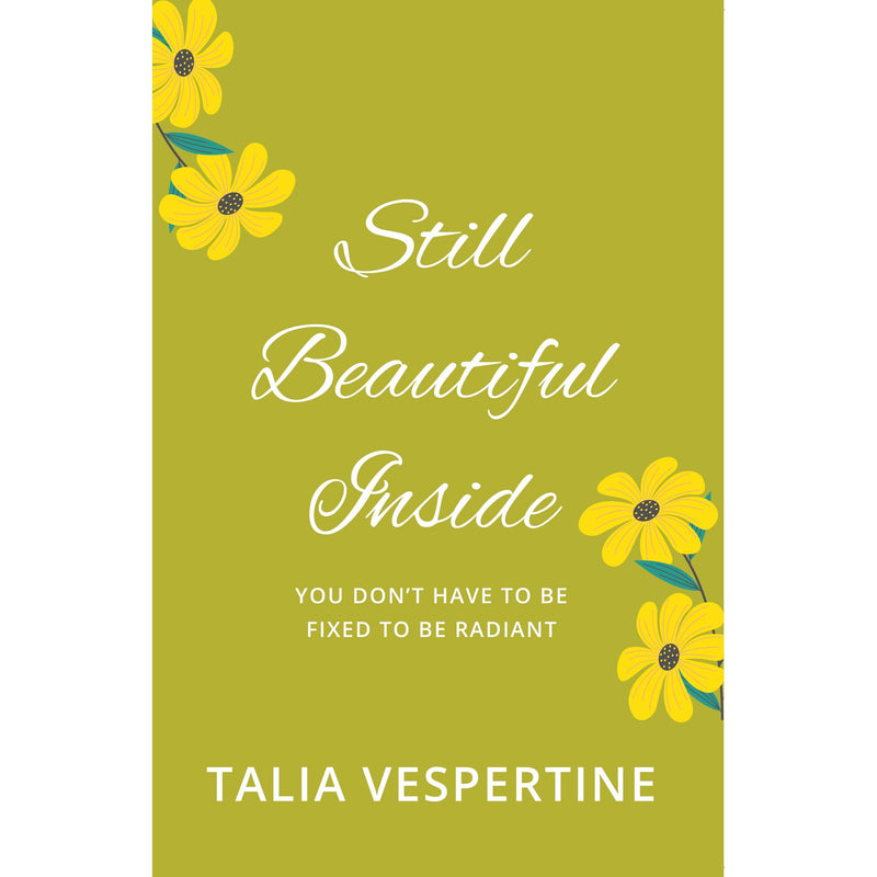 Still Beautiful Inside : You Don't Have To Be Fixed To Be Radiant by Talia Vespertine - The Book Bundle