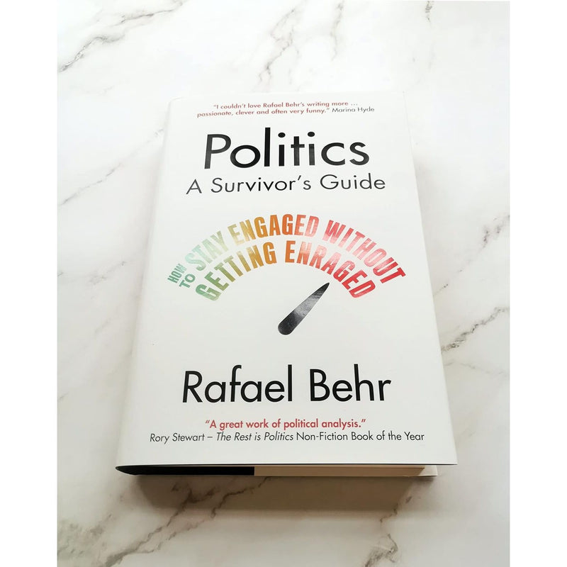 Politics: A Survivor’s Guide: How to Stay Engaged without Getting Enraged  by Rafael Behr Hardcover