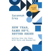 NEW YEAR, SAME SH*T, BETTER SHOES : Walking Into the Chaos With Style and Boundaries - The Book Bundle