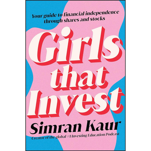Girls That Invest: Your Guide to Financial Independence through Shares and Stocks, Simran Kaur - The Book Bundle