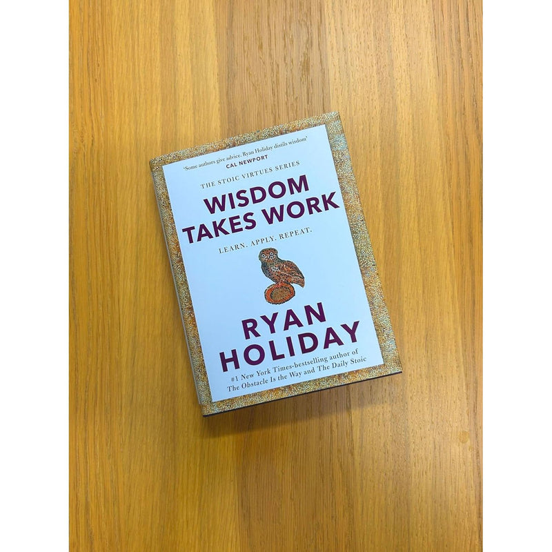 Wisdom Takes Work: THE INSTANT NEW YORK TIMES BESTSELLER from the author of THE DAILY STOIC (Stoic Virtues Series, 4)