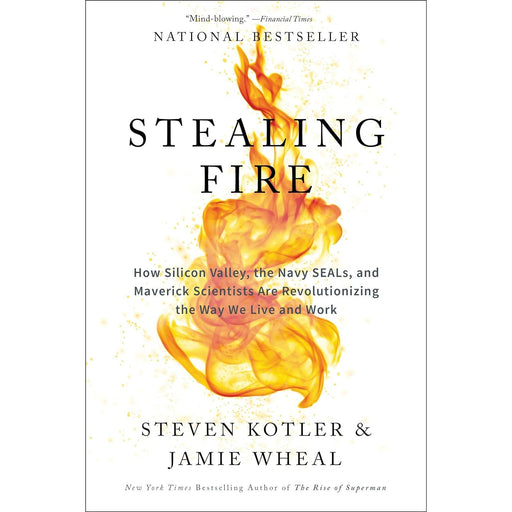 Stealing Fire: How Silicon Valley, the Navy SEALs, and Maverick Scientists Are Revolutionizing the Way We LIve and Work by Steven Kotler - The Book Bundle