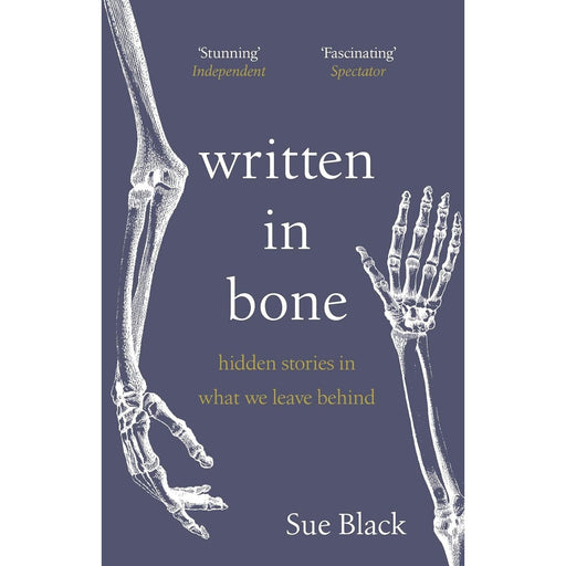 Written in Bone: Hidden Stories in What We Leave Behind by Professor Sue Black - The Book Bundle
