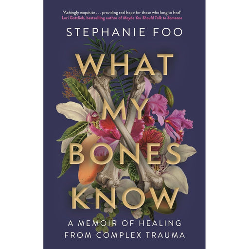 What My Bones Know: A Memoir of Healing from Complex Trauma - The Book Bundle