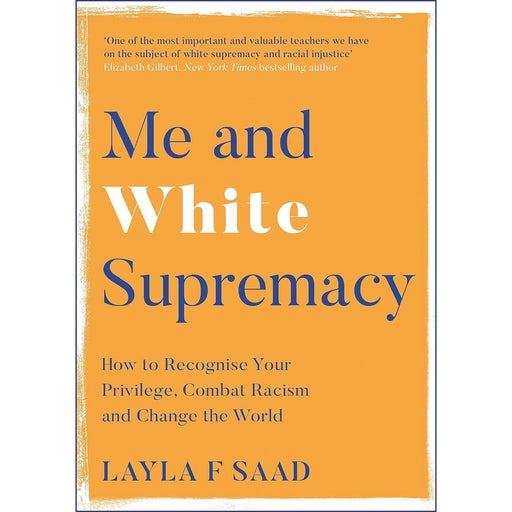 Me and White Supremacy: How to Recognise Your Privilege, Combat Racism and Change the World by Layla Saad and Robin DiAngelo - The Book Bundle