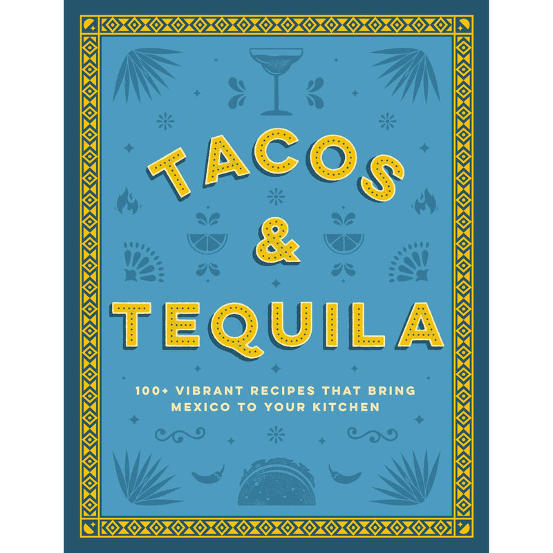 Tacos and Tequila: 100+ Vibrant Recipes That Bring Mexico to Your Kitchen - The Book Bundle