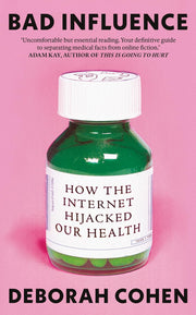 Bad Influence: How The Internet Hijacked Our Health by Deborah Cohen - Non Fiction - Hardback - The Book Bundle