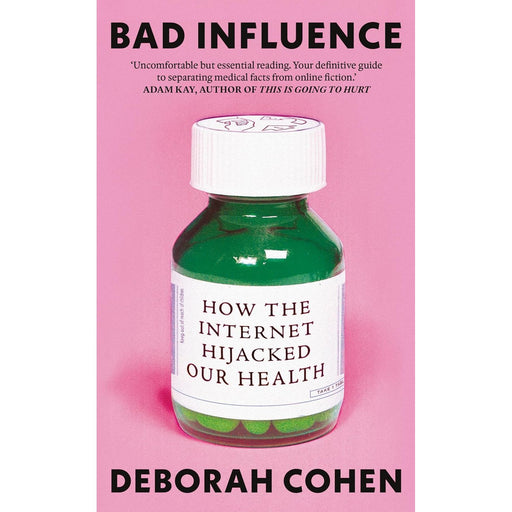 Bad Influence: How The Internet Hijacked Our Health by Deborah Cohen - Non Fiction - Hardback - The Book Bundle