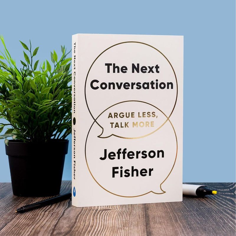 The Next Conversation: Argue Less, Talk More by Jefferson Fisher