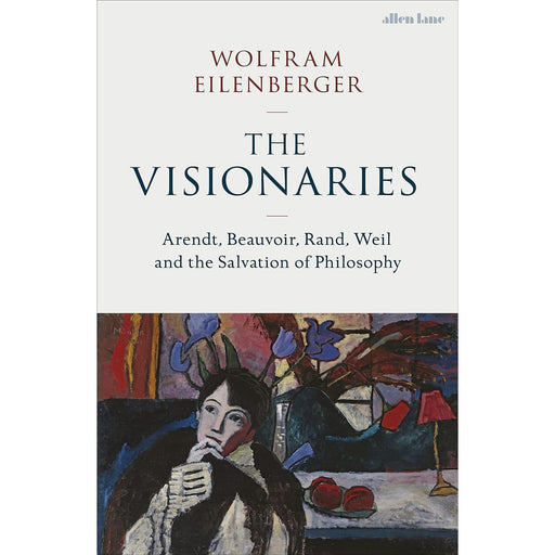 The Visionaries: Arendt, Beauvoir, Rand, Weil and the Salvation of Philosophy Hardcover  by Wolfram Eilenberger - The Book Bundle