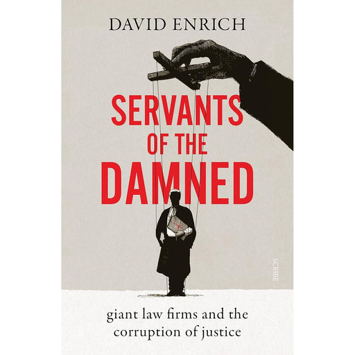 Servants of the Damned: giant law firms and the corruption of justice by David Enrich - The Book Bundle