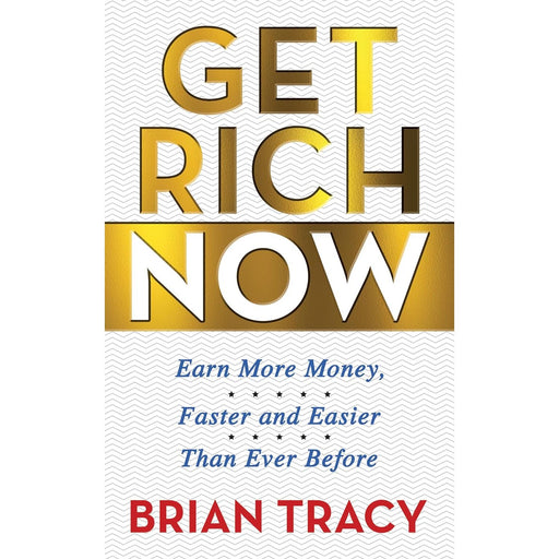 Get Rich Now: Earn More Money, Faster and Easier than Ever Before - The Book Bundle
