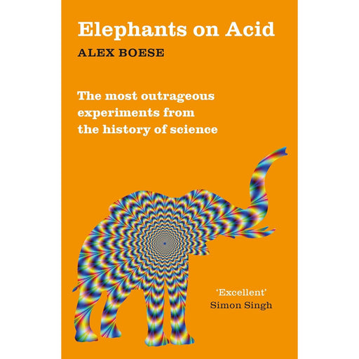 Elephants On Acid: From zombie kittens to tickling machines: the most outrageous experiments from the history of science by Alex Boese - The Book Bundle