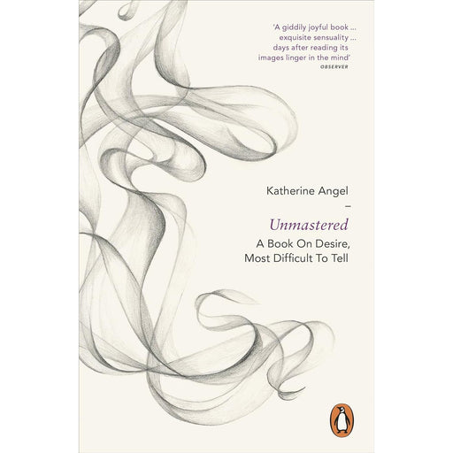 Unmastered: A Book on Desire, Most Difficult to Tell by Katherine Angel - The Book Bundle
