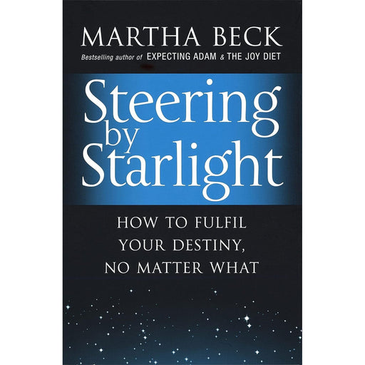 Steering by Starlight: How to Fulfil Your Destiny, No Matter What by Martha N. Beck - The Book Bundle