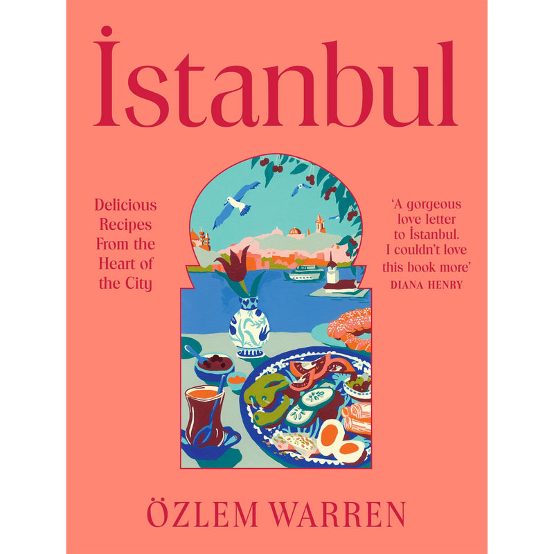 Istanbul: Delicious Recipes From The Heart Of The City by Özlem Warren - Non Fiction - Hardcover