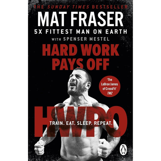 Hard Work Pays Off: Transform Your Body and Mind with CrossFit’s Five-Time Fittest Man on Earth by Mat Fraser, - The Book Bundle