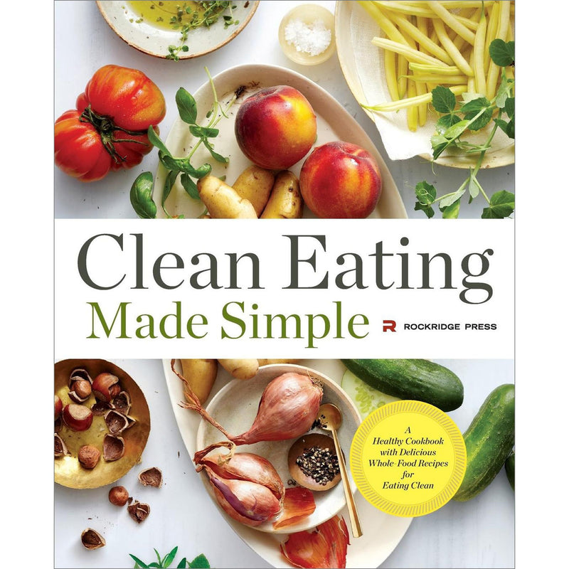 Clean Eating Made Simple: A Healthy Cookbook with Delicious Whole-Food Recipes for Eating Clean by Rockridge Press - The Book Bundle
