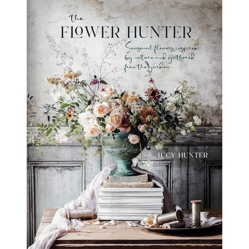 The Flower Hunter: Seasonal flowers inspired by nature and gathered from the garden - The Book Bundle
