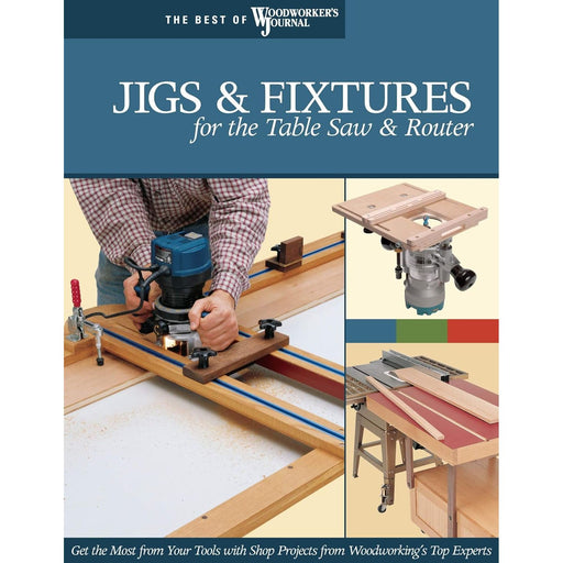 Jigs & Fixtures for the Table Saw & Router: Get the Most from Your Tools with Shop Projects from Woodworking's Top Experts (Fox Chapel Publishing) 26 Innovative Designs (Best of Woodworker's Journal) - The Book Bundle