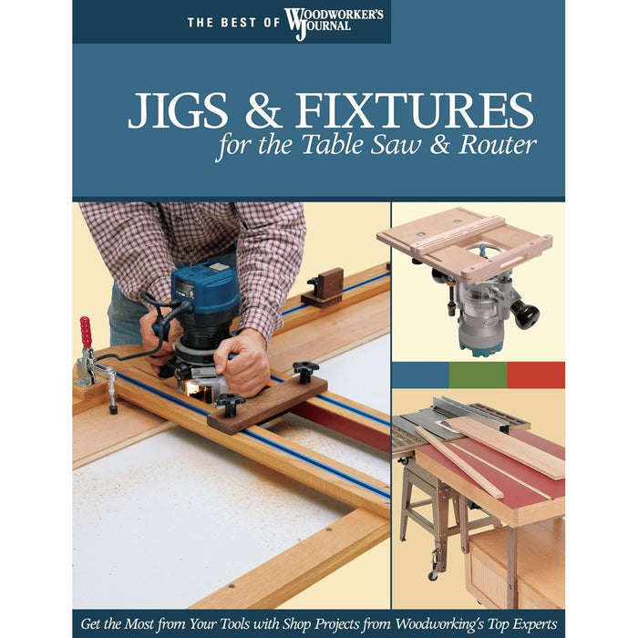 Jigs & Fixtures for the Table Saw & Router: Get the Most from Your Tools with Shop Projects from Woodworking's Top Experts (Fox Chapel Publishing) 26 Innovative Designs (Best of Woodworker's Journal) - The Book Bundle